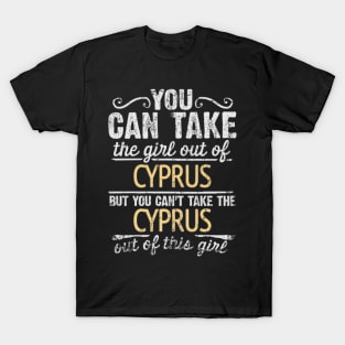 You Can Take The Girl Out Of Cyprus But You Cant Take The Cyprus Out Of The Girl Design - Gift for Cypriot With Cyprus Roots T-Shirt